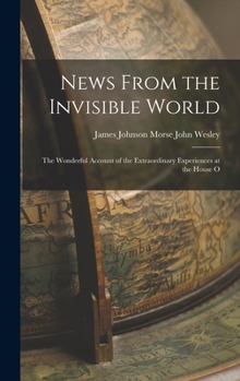 Hardcover News From the Invisible World: The Wonderful Account of the Extraordinary Experiences at the House O Book