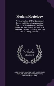 Hardcover Modern Hagiology: An Examination Of The Nature And Tendency Of Some Legendary And Devotional Works Lately Published Under The Sanction O Book