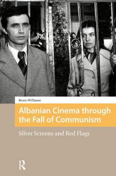Paperback Albanian Cinema Through the Fall of Communism: Silver Screens and Red Flags Book