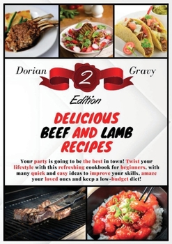 Delicious Beef and Lamb Recipes: Your party is going to be the best in town! Twist your lifestyle with this refreshing cookbook for beginners, with many quick and easy ideas to improve your skills, am