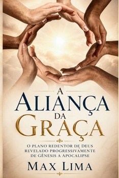 A Aliança da Graça: O Plano Redentor de Deus Revelado Progressivamente de Gênesis ao Apocalipse (Portuguese Edition)