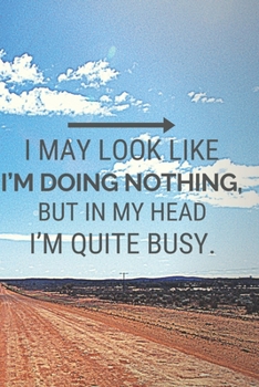 I May Look Like I’m Doing Nothing, but in My Head I’m Quite Busy.: Gift For Co Worker, Best Gag Gift, Work Journal, Boss Notebook, (110 Pages, Lined , 6 x 9)