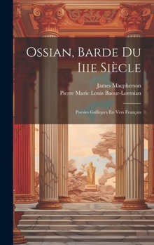 Ossian, Barde Du Iiie Siècle: Poésies Galliques En Vers Français (French Edition)