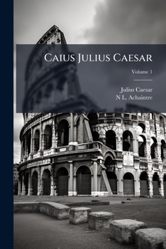 Caius Julius Caesar, Volume 1