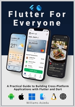 Flutter For Everyone: A Practical Guide to Building Cross-Platform Applications with Flutter and Dart
