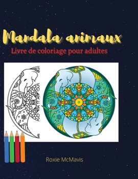 Livre de coloriage animaux Mandala pour adultes: Livre parfait pour se détendre et réduire le stress - Réservez pour adultes et seniors - 45 Beautiful Animals Mandala pour vous