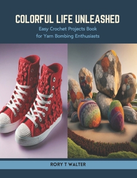 Paperback Colorful Life Unleashed: Easy Crochet Projects Book for Yarn Bombing Enthusiasts Book