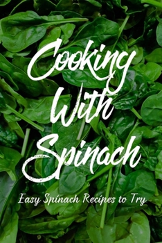 Paperback Cooking With Spinach: Easy Spinach Recipes To Try: How To Cook Spinach Healthy Book
