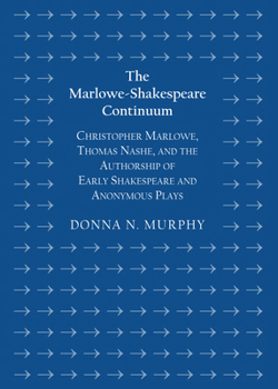 The Marlowe-Shakespeare Continuum: Christopher Marlowe and the Authorship of Early Shakespeare and Anonymous Plays (Second Edition)