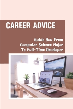 Paperback Career Advice: Guide You From Computer Science Major To Full-Time Developer: Significantly Increase Your Chances Of A Job Offer Book