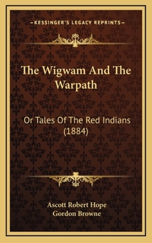 Hardcover The Wigwam And The Warpath: Or Tales Of The Red Indians (1884) Book