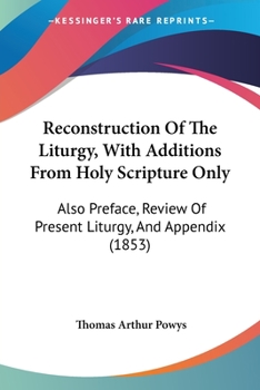 Paperback Reconstruction Of The Liturgy, With Additions From Holy Scripture Only: Also Preface, Review Of Present Liturgy, And Appendix (1853) Book