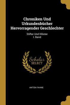 Chroniken Und Urkundenb�cher Hervorragender Geschlechter: Stifter Und Kl�ster I. Band