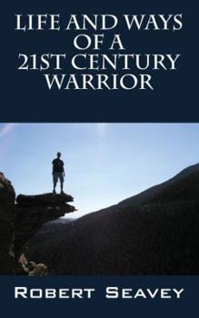 Paperback Life and Ways of A 21st Century Warrior: Personal Thoughts and Principles for Living Peacefully in the New Millennium Book