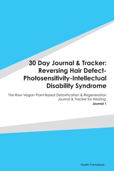 Paperback 30 Day Journal & Tracker: Reversing Hair Defect-Photosensitivity-Intellectual Disability Syndrome: The Raw Vegan Plant-Based Detoxification & Re Book