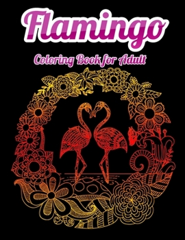 Flamingo Coloring Book for Adult: An Adult Coloring Book with Fun, Easy,flower pattern and Relaxing Coloring Pages