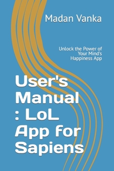 Paperback User's Manual: LoL App for Sapiens: Unlock the Power of Your Mind's Happiness App Book