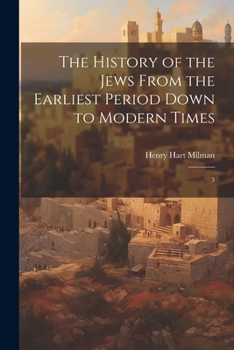 Paperback The History of the Jews From the Earliest Period Down to Modern Times: 3 Book