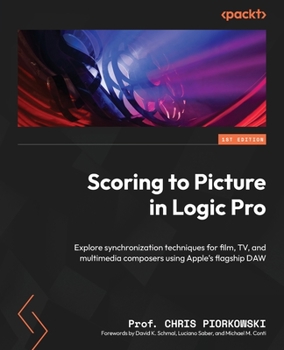 Paperback Scoring to Picture in Logic Pro: Explore synchronization techniques for film, TV, and multimedia composers using Apple's flagship DAW Book