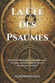 La Clé des Psaumes: Rituels, prières et secrets vibratoires pour invoquer la lumière, guérir l’âme et transformer ta réalité. (Les Clés de la Haute Magie)