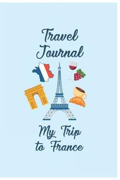 Paperback Travel Journal My Trip To France: Trip Planner and Vacation Diary of Your Trip to France Book