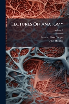 Paperback Lectures On Anatomy: Interspersed With Practical Remarks; Volume 3 Book