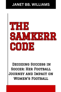 Paperback The Sam Kerr Code: "Decoding Success in Soccer: Her Football Journey and Impact on Women's Football" [Large Print] Book