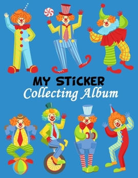 Paperback My Sticker Collecting Album: Colorful Friendly Clown Characters Album of My Favorite Sticker Blank Sticker Book Collection Album to put stickers in Book