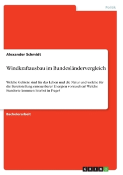 Windkraftausbau im Bundesländervergleich: Welche Gebiete sind für das Leben und die Natur und welche für die Bereitstellung erneuerbarer Energien ... kommen hierbei in Frage? (German Edition)