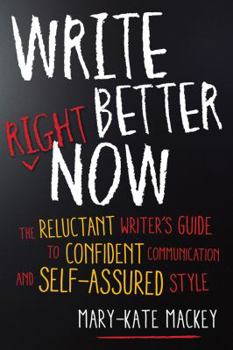 Paperback Write Better Right Now: The Reluctant Writer's Guide to Confident Communication and Self-Assured Style Book