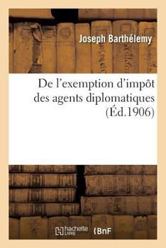 Paperback de l'Exemption d'Impôt Des Agents Diplomatiques: À Propos Du Refus Des Ambassadeurs À Paris de Payer La Taxe Des Ordures Ménagères [French] Book