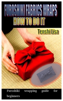 Paperback Furoshiki Fabrics Wraps, How to Do It: Furoshiki wrapping guide for beginners Book