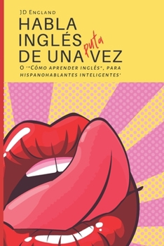 Paperback Habla inglés de una puta vez: O '"Cómo aprender inglés", para hispanohablantes inteligentes' [Spanish] Book
