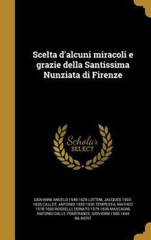 Hardcover Scelta d'alcuni miracoli e grazie della Santissima Nunziata di Firenze [Italian] Book