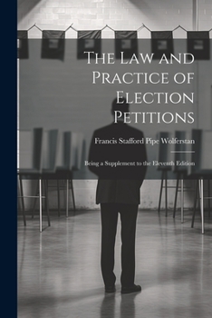 Paperback The Law and Practice of Election Petitions: Being a Supplement to the Eleventh Edition Book