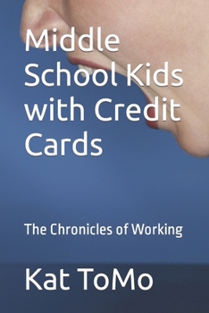 Paperback Middle School Kids with Credit Cards: The Chronicles of Working Book