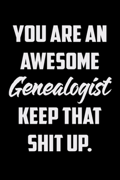 Paperback You Are An Awesome Genealogist Keep That Shit Up: Funny Gratitude Journal 100 Pages Handy 6"x9" Hilarious Quotes Covers Undated Notebook Book