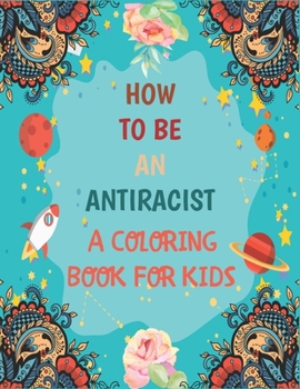 Paperback How To Be An Antiracist Coloring Book For kids: Different but Equal, We Are All Human Race. Supporting Justice, Equity and Tolerance, Featuring Powerf Book