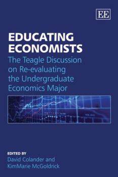 Paperback Educating Economists: The Teagle Discussion on Re-Evaluating the Undergraduate Economics Major Book