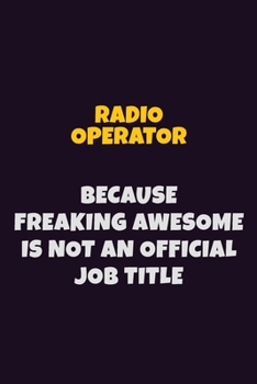 Paperback Radio Operator, Because Freaking Awesome Is Not An Official Job Title: 6X9 Career Pride Notebook Unlined 120 pages Writing Journal Book