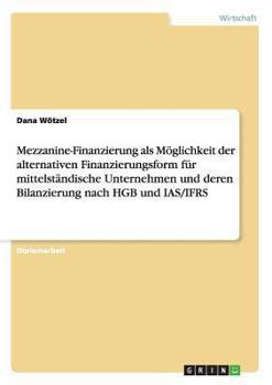 Paperback Mezzanine-Finanzierung als Möglichkeit der alternativen Finanzierungsform für mittelständische Unternehmen und deren Bilanzierung nach HGB und IAS/IFR [German] Book