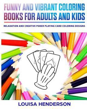 Funny And Vibrant Coloring Books For Adults And Kids: Relaxation And Creative Poker Playing Card Coloring Designs (Poker Playing Card Coloring Series)