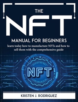 Paperback The NFT manual for beginners: learn today how to manufacture NFTs and how to sell them with the comprehensive guide Book