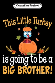Composition Notebook: This Little Turkey Is Going To Be A Big Brother Thanksgiving  Journal/Notebook Blank Lined Ruled 6x9 100 Pages