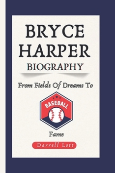 Paperback Bryce Harper Biography: From Fields of Dreams to Baseball Fame Book
