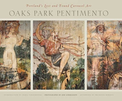 Hardcover Oaks Park Pentimento: Portland's Lost and Found Carousel Art Book