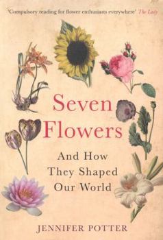 Paperback Seven Flowers: And How They Shaped Our World Book