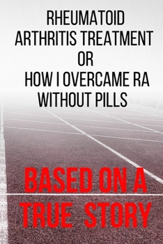 Paperback Rheumatoid Arthritis Treatment: or How I Overcame RA Without Pills Book