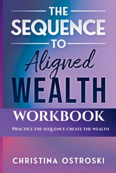 Paperback The Sequence to Aligned Wealth Workbook: Practice the Sequence, Create the Wealth Book