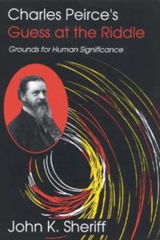 Hardcover Charles Peirce's Guess at the Riddle: Grounds for Human Significance Book